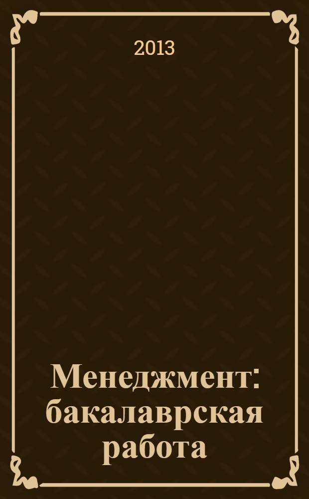 Менеджмент : бакалаврская работа : учебное пособие : для студентов высших учебных заведений, обучающихся по направлению 080200 "Менеджмент"