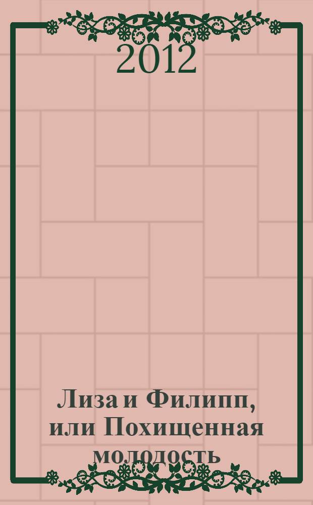Лиза и Филипп, или Похищенная молодость : сказка в стихах