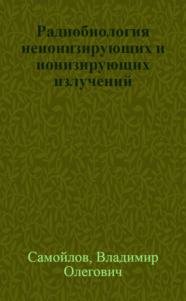 Радиобиология неионизирующих и ионизирующих излучений : учебное пособие для студентов высших учебных заведений, обучающихся по направлению подготовки магистров "Техническая физика"
