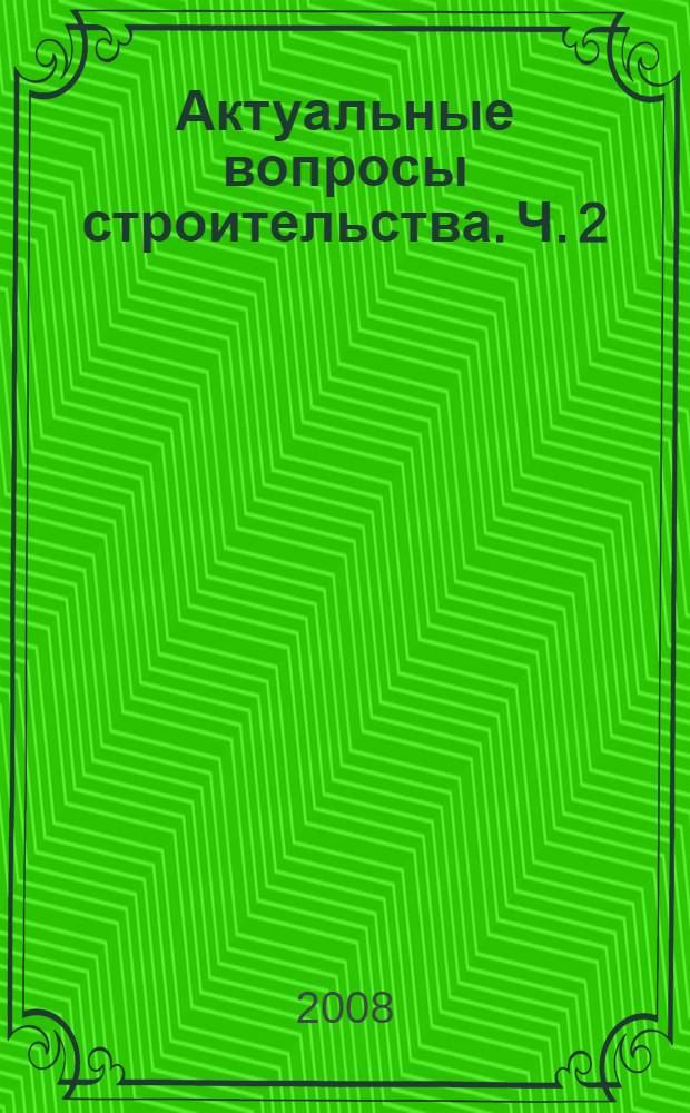 Актуальные вопросы строительства. Ч. 2