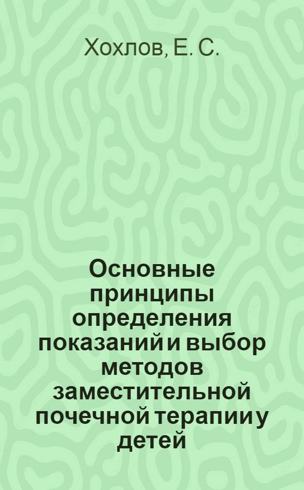 Основные принципы определения показаний и выбор методов заместительной почечной терапии у детей : руководство для врачей