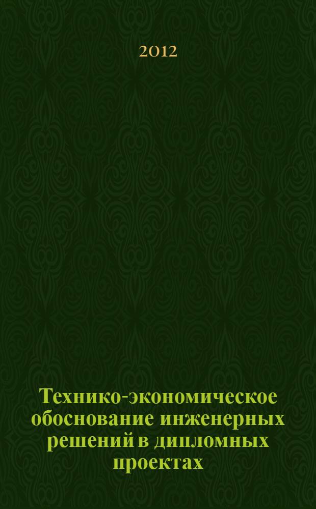 Технико-экономическое обоснование инженерных решений в дипломных проектах : учебное пособие