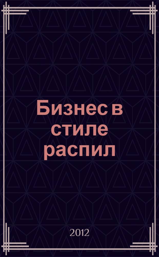 Бизнес в стиле распил : куда уходят богатства родины : хищения. Легализация. Однодневки. Обналичка : топливно-энергетический комплекс. Целлюлозно-бумажная промышленность. Горно-добывающая отрасль. Строительство. Продукты питания. Транспорт. Фармацевтика. Торговля. ФГУП