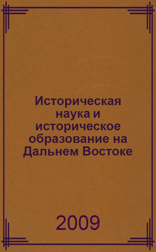 Историческая наука и историческое образование на Дальнем Востоке : сборник научных статей : доклады международной научной конференции