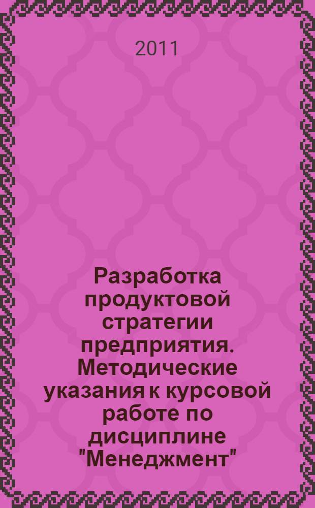 Разработка продуктовой стратегии предприятия. Методические указания к курсовой работе по дисциплине "Менеджмент".
