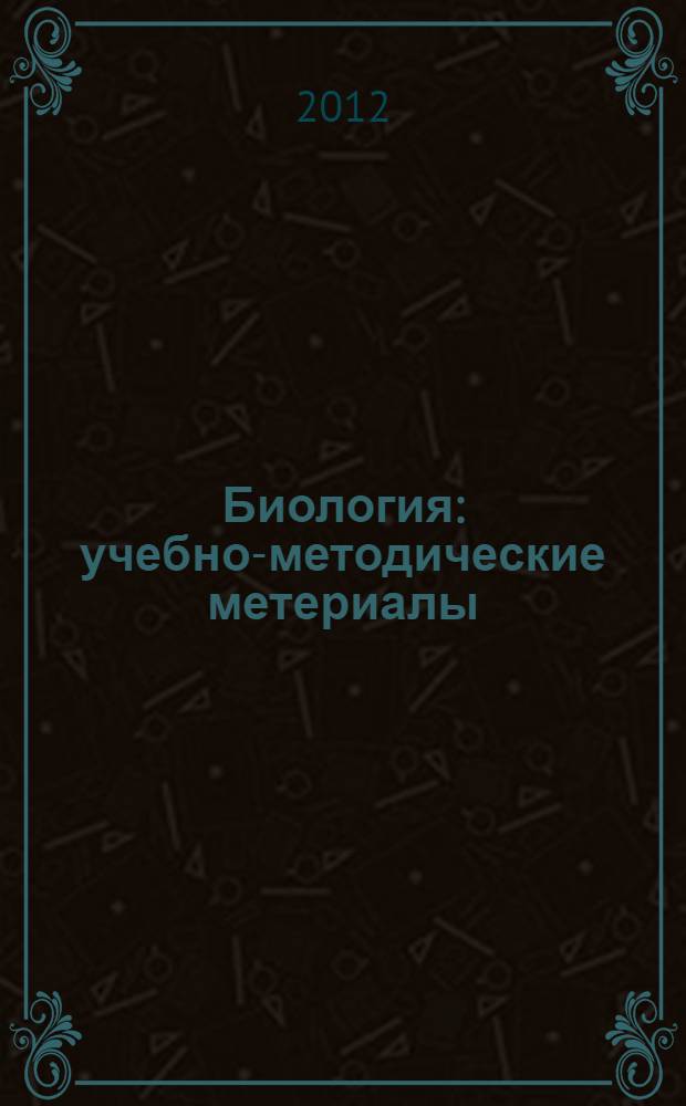 Биология : учебно-методические метериалы : к программе дополнительного профессионального педагогического образования (повышения квалификации) "Достижение личностных, метапредметных и предметных результатов образования средствами линий УМК "Биология. 5-9 классы" Н.И. Сонина и др. (линейная и концентрическая). Особенности предметного содержания и методического обеспечения"