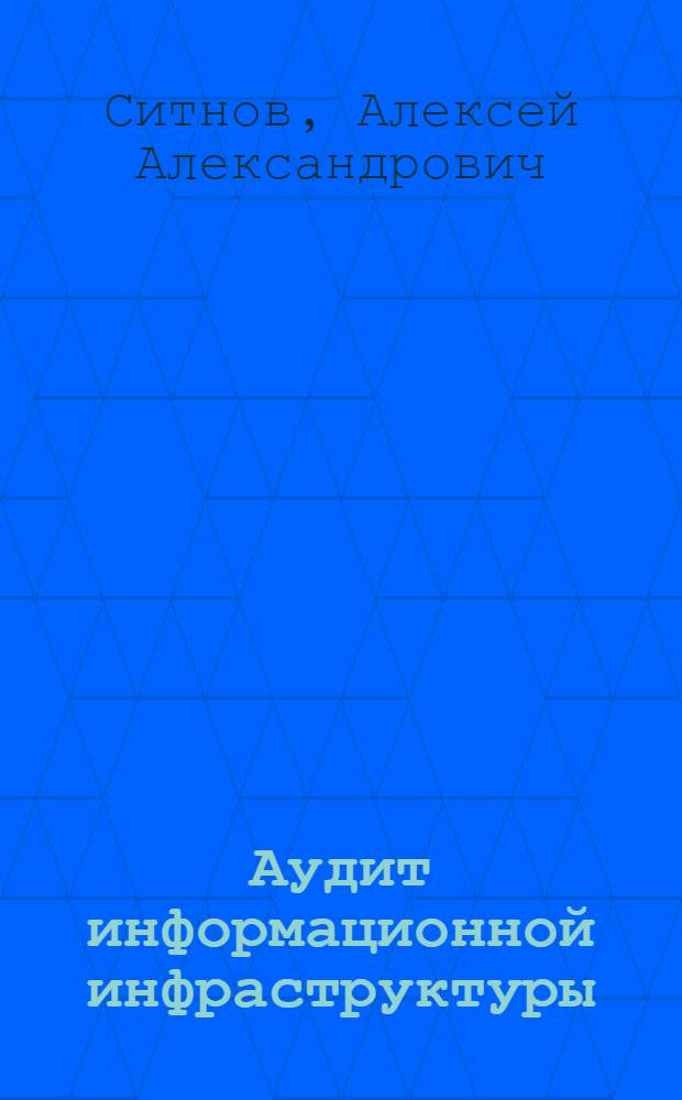 Аудит информационной инфраструктуры : учебно-практическое пособие для студентов высшего профессионального образования