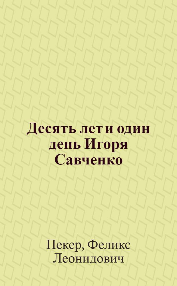 Десять лет и один день Игоря Савченко : роман