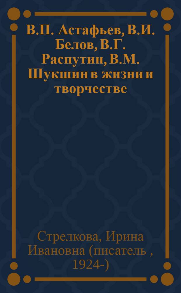 В.П. Астафьев, В.И. Белов, В.Г. Распутин, В.М. Шукшин в жизни и творчестве : учебное пособие для школ, гимназий, лицеев и колледжей