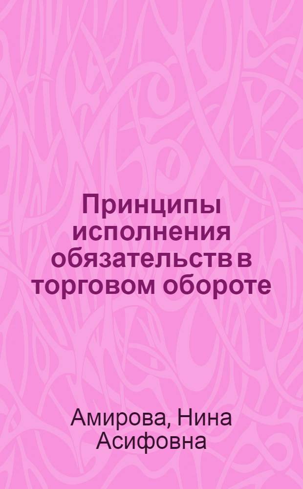 Принципы исполнения обязательств в торговом обороте : автореферат диссертации на соискание ученой степени к. ю. н. : специальность 12.00.03 <Гражда. право; предпринимат. право; семейное право>