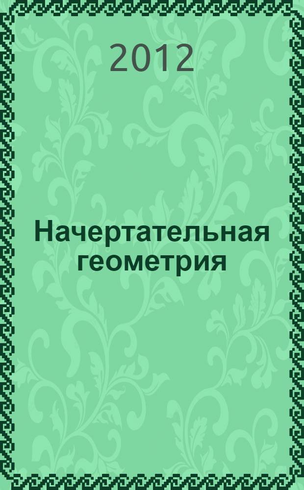 Начертательная геометрия: основы курса и примеры решения задач : учебное пособие : для студентов строительных специальностей, обучающихся по направлению 270800 "Строительство" (бакалавриат)