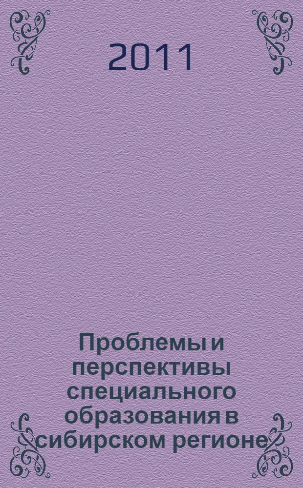 Проблемы и перспективы специального образования в сибирском регионе : материалы региональной научно-практической конференции (г. Барнаул, 3-5 ноября 2011)