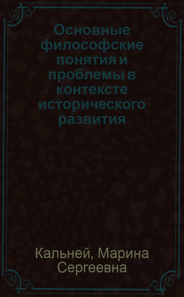 Основные философские понятия и проблемы в контексте исторического развития : учебно-методическое пособие по философии для бакалавров
