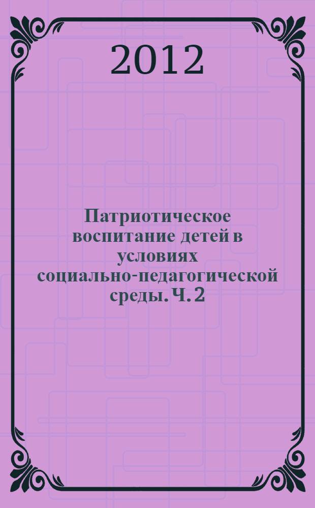 Патриотическое воспитание детей в условиях социально-педагогической среды. Ч. 2