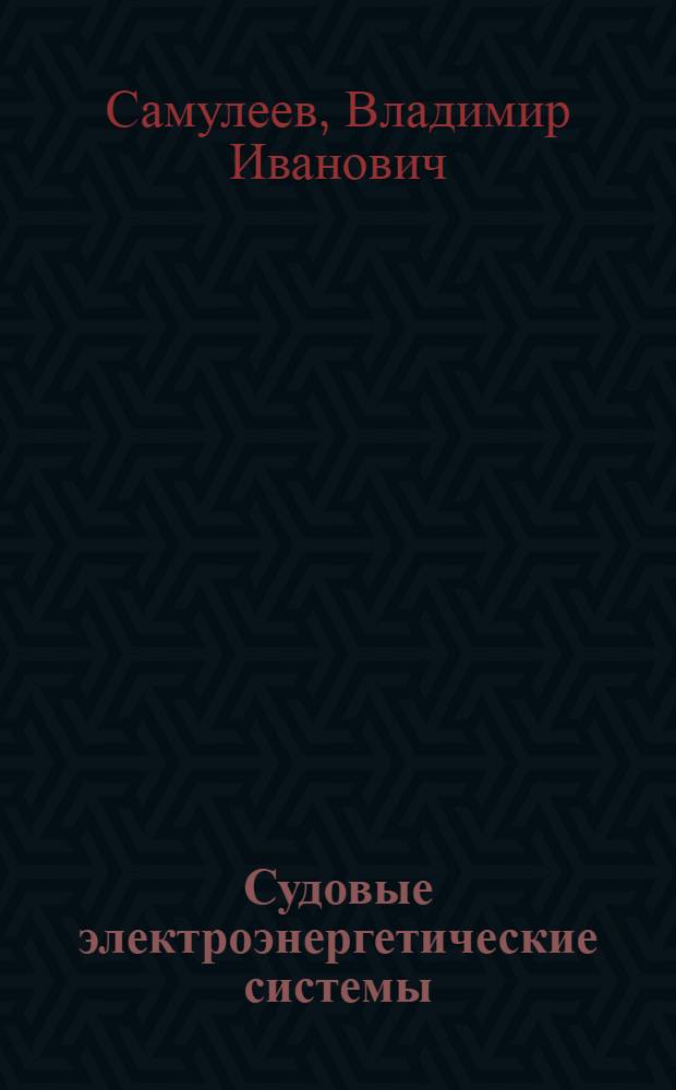 Судовые электроэнергетические системы : курс лекций для студентов очного и заочного обучения специальности "Эксплуатация судового электрооборудования и средств автоматики"