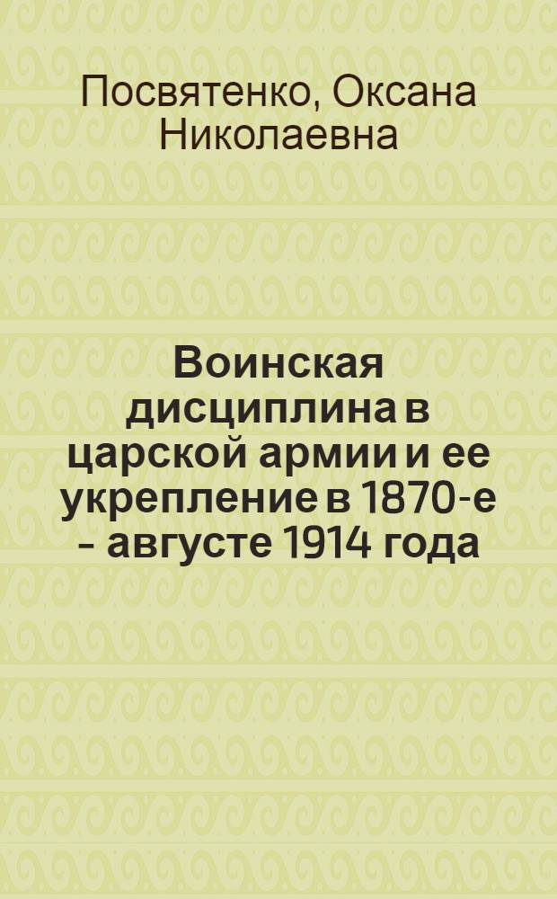Воинская дисциплина в царской армии и ее укрепление в 1870-е - августе 1914 года : (духовный аспект проблемы) : очерки отечественной историографии