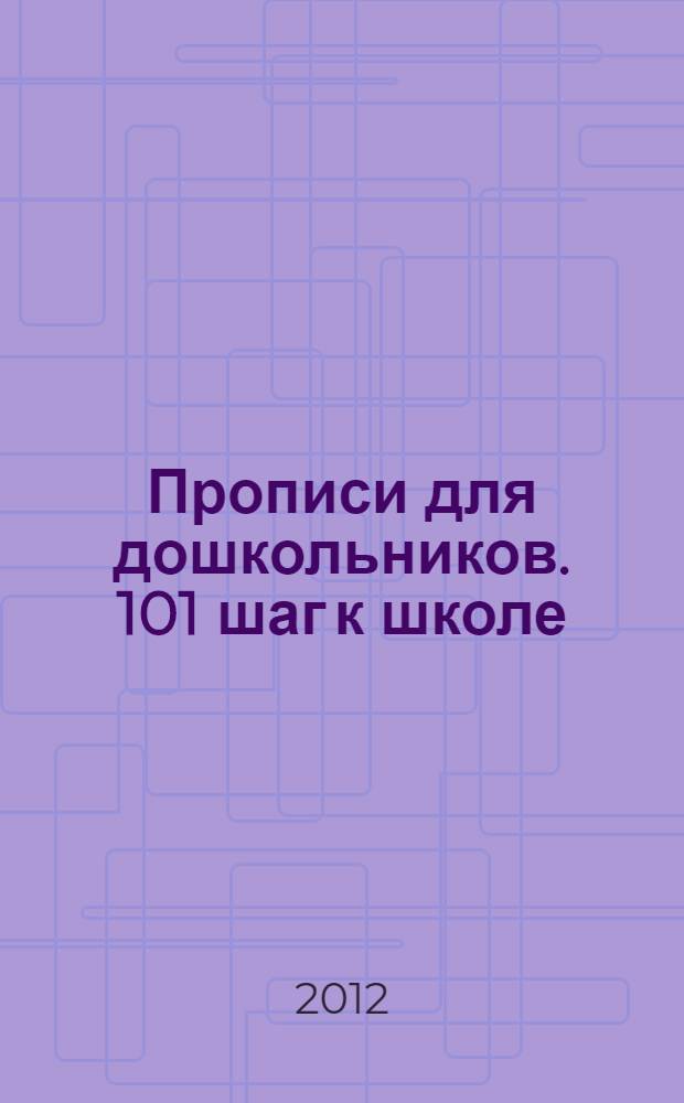 Прописи для дошкольников. 101 шаг к школе