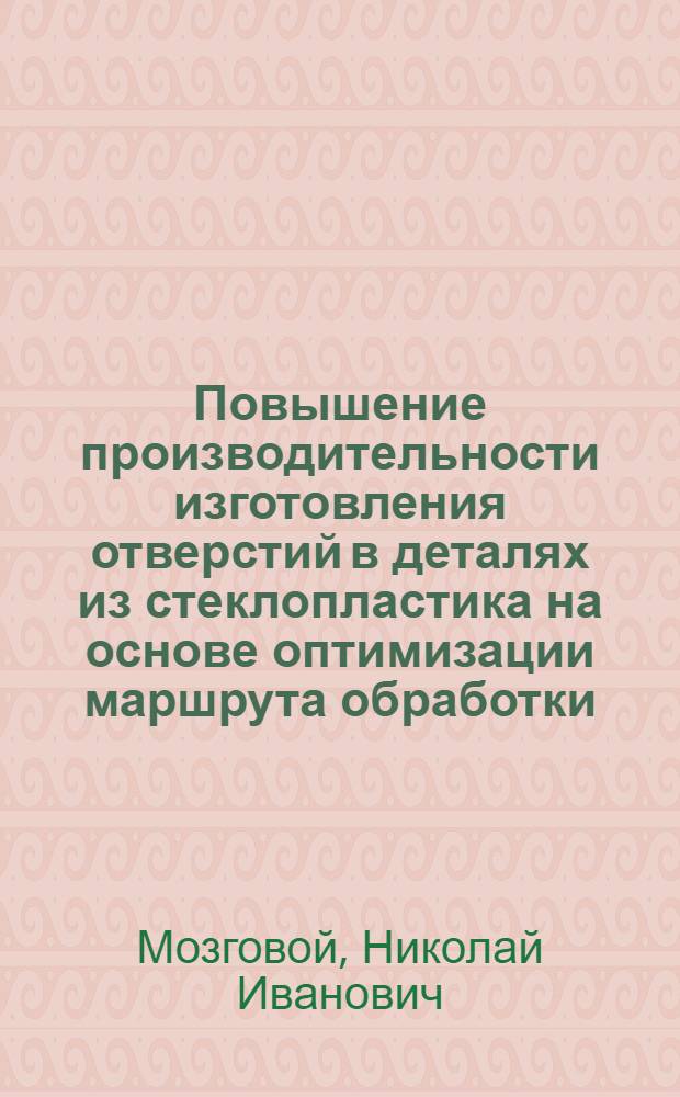 Повышение производительности изготовления отверстий в деталях из стеклопластика на основе оптимизации маршрута обработки : автореферат диссертации на соискание ученой степени к. т. н. : специальность 05.02.08 <Технология машиностроения>