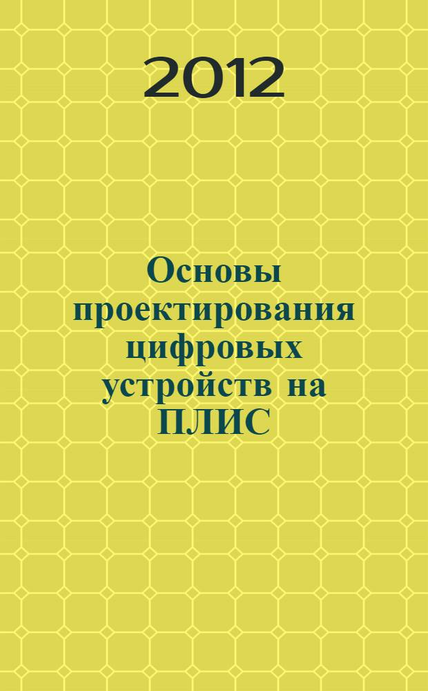 Основы проектирования цифровых устройств на ПЛИС : учебное пособие : для студентов V курсов, изучающих дисциплины по проектированию цифровых устройств и методам обработки дискретной информации