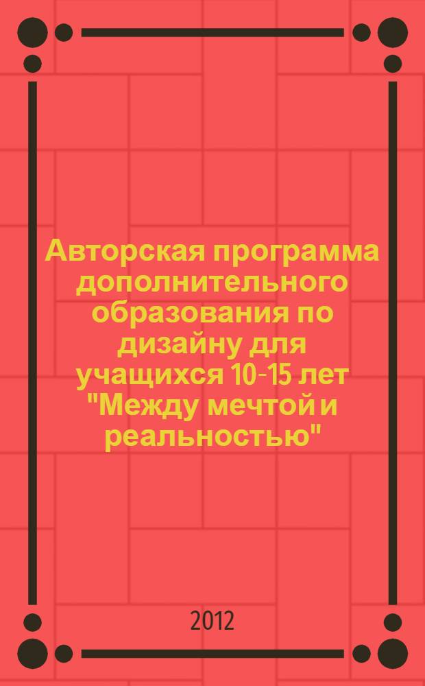 Авторская программа дополнительного образования по дизайну для учащихся 10-15 лет "Между мечтой и реальностью"