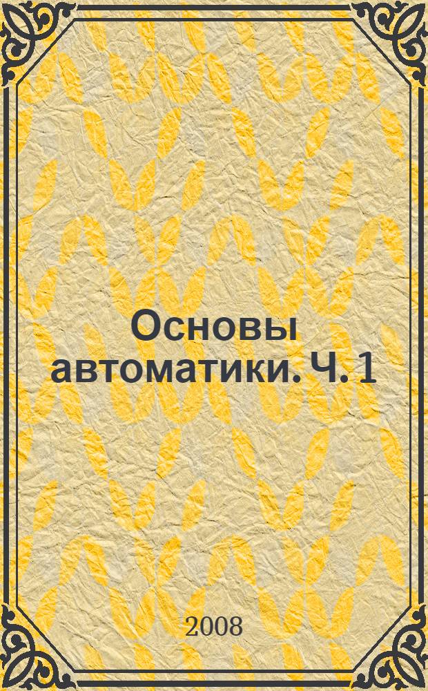Основы автоматики. Ч. 1 : Объекты и регуляторы
