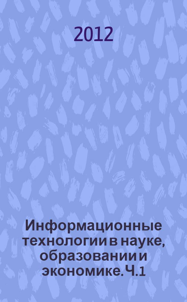 Информационные технологии в науке, образовании и экономике. Ч. 1