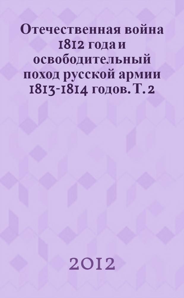 Отечественная война 1812 года и освободительный поход русской армии 1813-1814 годов. Т. 2 : З-О