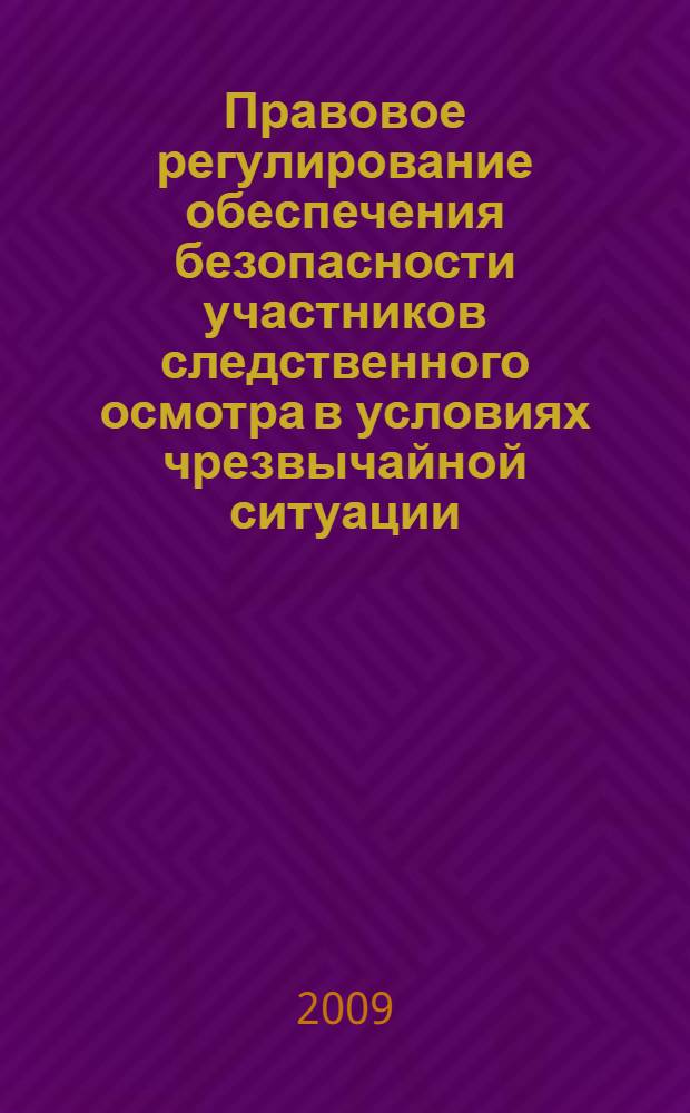 Правовое регулирование обеспечения безопасности участников следственного осмотра в условиях чрезвычайной ситуации : автореферат диссертации на соискание ученой степени к. ю. н. : специальность 05.26.02 <Безопасн. в чрезвыч. ситуац.>