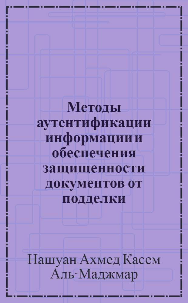 Методы аутентификации информации и обеспечения защищенности документов от подделки : автореферат диссертации на соискание ученой степени к. т. н. : специальность 05.13.19 <методы и системы защиты информации>