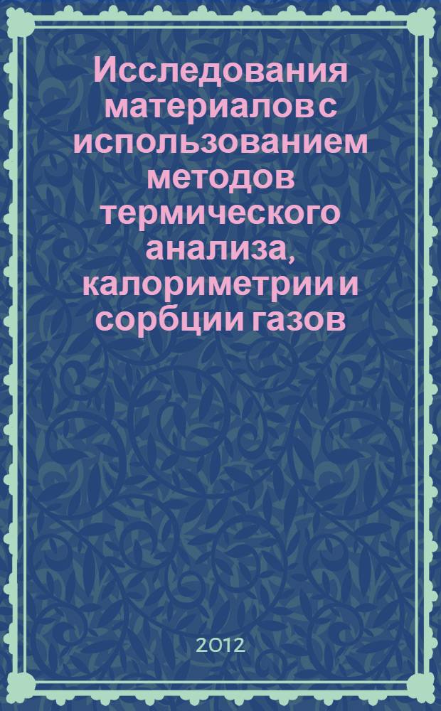 Исследования материалов с использованием методов термического анализа, калориметрии и сорбции газов : международная конференция, Санкт-Петербург, 1-2 марта 2012 г. : сборник материалов конференции