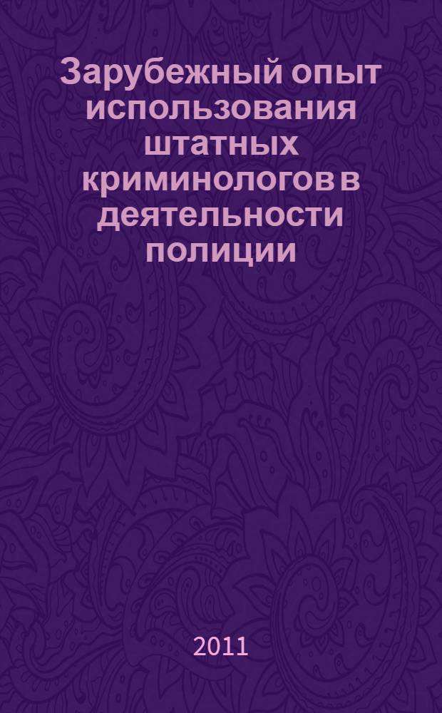 Зарубежный опыт использования штатных криминологов в деятельности полиции : научно-практическое пособие