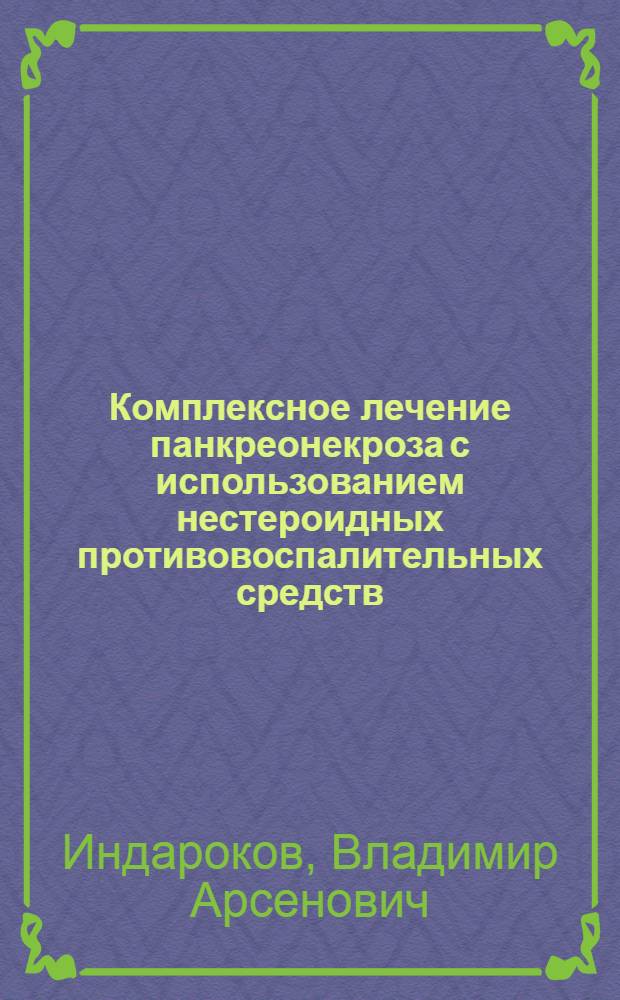 Комплексное лечение панкреонекроза с использованием нестероидных противовоспалительных средств : автореферат диссертации на соискание ученой степени к. м. н. : специальность 14.00.27 <хирургия>