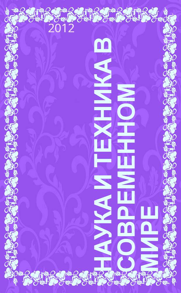 Наука и техника в современном мире : материалы международной заочной научно-практической конференции, (21 февраля 2012 г.)