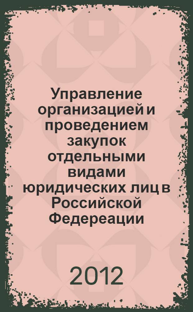 Управление организацией и проведением закупок отдельными видами юридических лиц в Российской Федереации: учебно-метод. комплекс