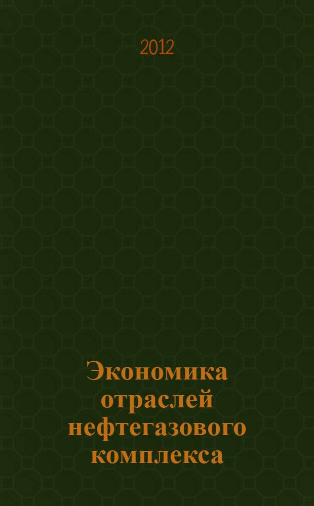 Экономика отраслей нефтегазового комплекса : учебное пособие для подготовки бакалавров по направлению "Менеджмент" - 080200 профиль подготовки "Менеджмент организации" образовательная программа "Менеджмент организаций ТЭК"