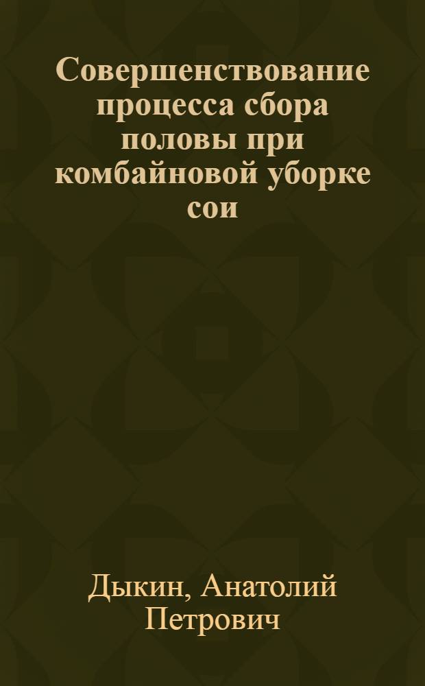Совершенствование процесса сбора половы при комбайновой уборке сои : автореферат диссертации на соискание ученой степени к. т. н. : специальнось 05.20.01 <Технологии и ср-ва механизации с/х>