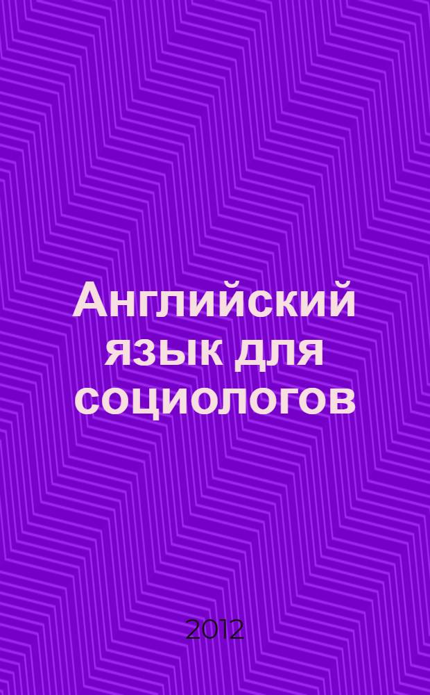 Английский язык для социологов : учебное пособие : для студентов 2 курса очной и заочной форм обучения, бакалавров, магистров и аспирантов