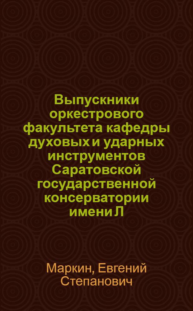 Выпускники оркестрового факультета кафедры духовых и ударных инструментов Саратовской государственной консерватории имени Л. В. Собинова 1921-2012 гг.
