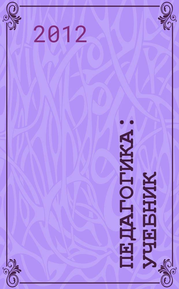 Педагогика : учебник : для студентов высших учебных заведений, обучающихся по направлению 050100 "Педагогическое образование"