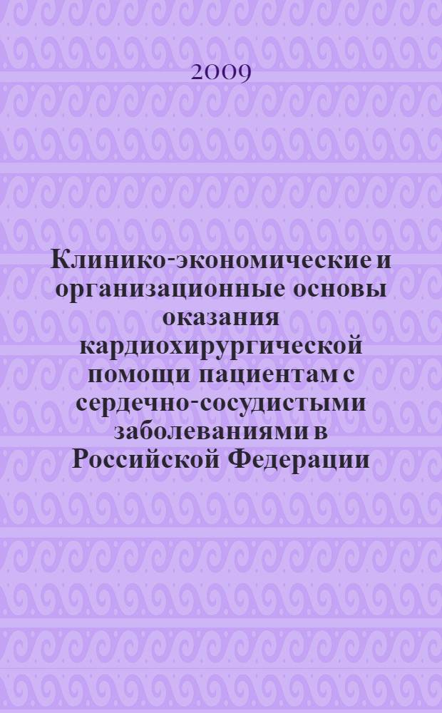 Клинико-экономические и организационные основы оказания кардиохирургической помощи пациентам с сердечно-сосудистыми заболеваниями в Российской Федерации : автореферат диссертации на соискание ученой степени д. м. н. : специальность 14.00.44 <Серд.-сосуд. хирург.> : специальность 14.00.33 <Обществ. здор. и здравоохр.>