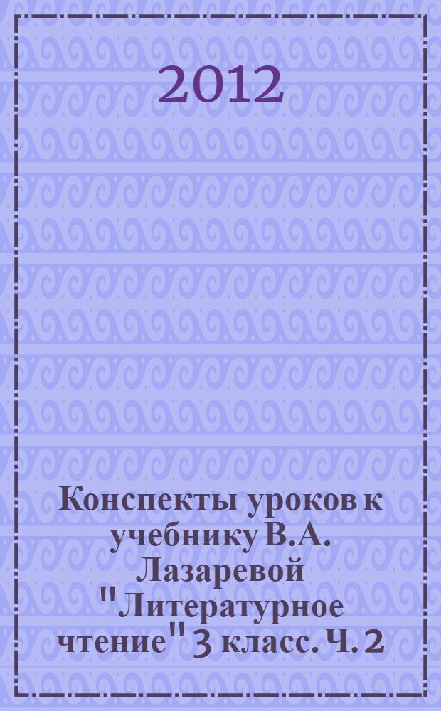 Конспекты уроков к учебнику В.А. Лазаревой "Литературное чтение" 3 класс. Ч. 2