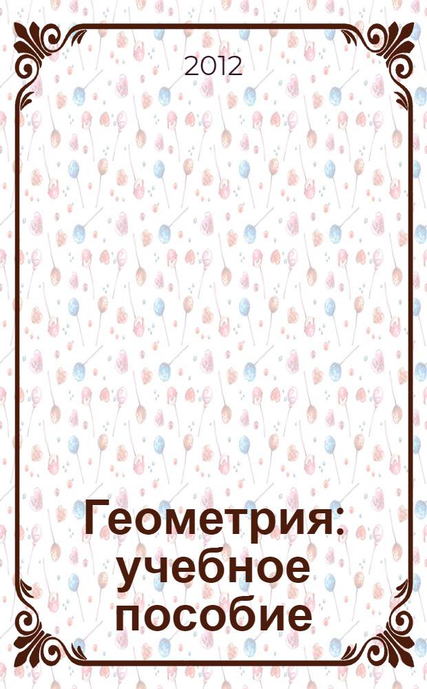 Геометрия : учебное пособие : для студентов высших учебных заведений по специальности "Математика", направлению "Педагогическое образование" (профиль "Математика") : в 2 т