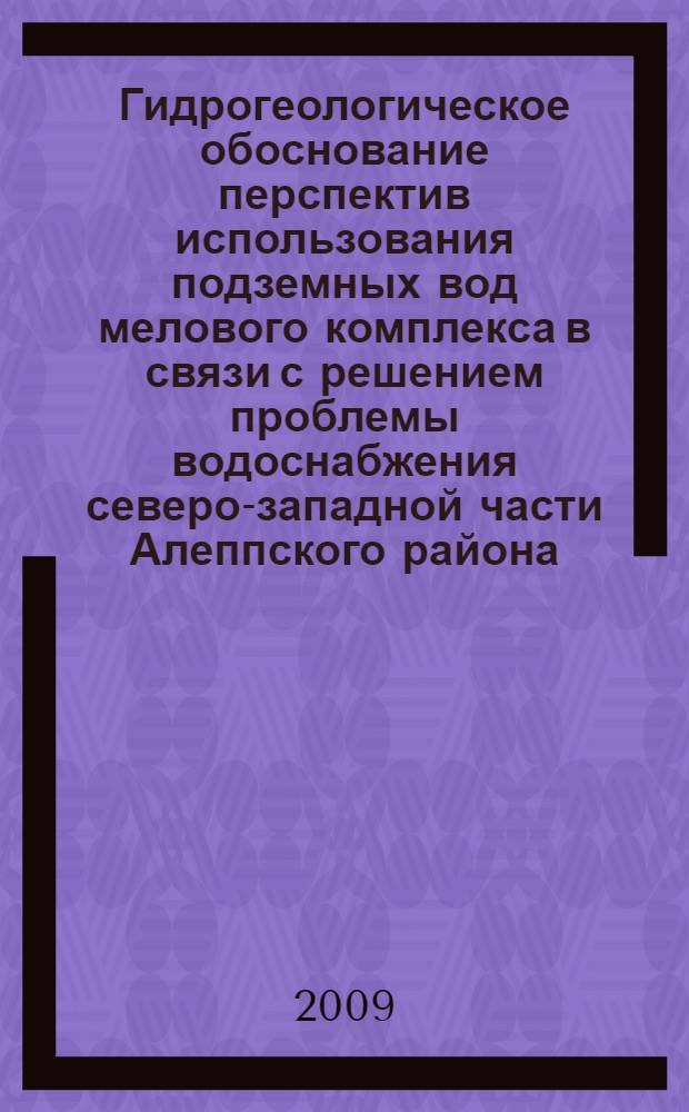 Гидрогеологическое обоснование перспектив использования подземных вод мелового комплекса в связи с решением проблемы водоснабжения северо-западной части Алеппского района (САР) : автореферат диссертации на соискание ученой степени к. г.- м. н. : специальность 25.00.07 <гидрогеология>