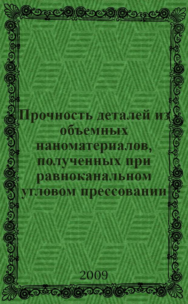 Прочность деталей из объемных наноматериалов, полученных при равноканальном угловом прессовании : автореферат диссертации на соискание ученой степени к. т. н. : специальность 01.02.06 <Динам., прочн. машин, прибор.и аппаратур.>