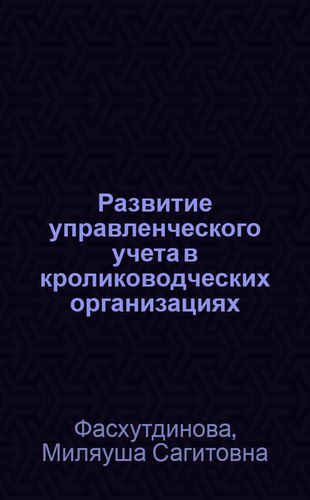 Развитие управленческого учета в кролиководческих организациях : автореферат диссертации на соискание ученой степени к. э. н. : специальность 08.00.12 <Бух. учет, статистика>