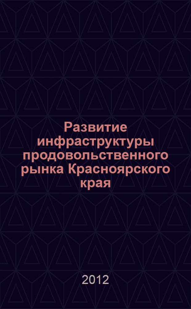 Развитие инфраструктуры продовольственного рынка Красноярского края : (электронная монография)