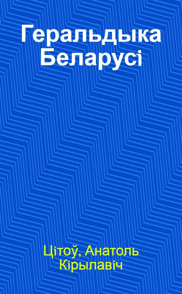 Геральдыка Беларусi : (ад пачаткаў - да канца XX стагоддзя)