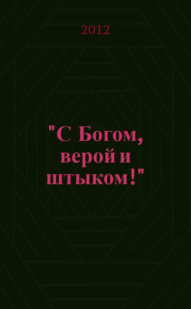 "С Богом, верой и штыком!" : Отечественная война 1812 года в мемуарах, документах и художественных произведениях : сборник : для старшего школьного возраста