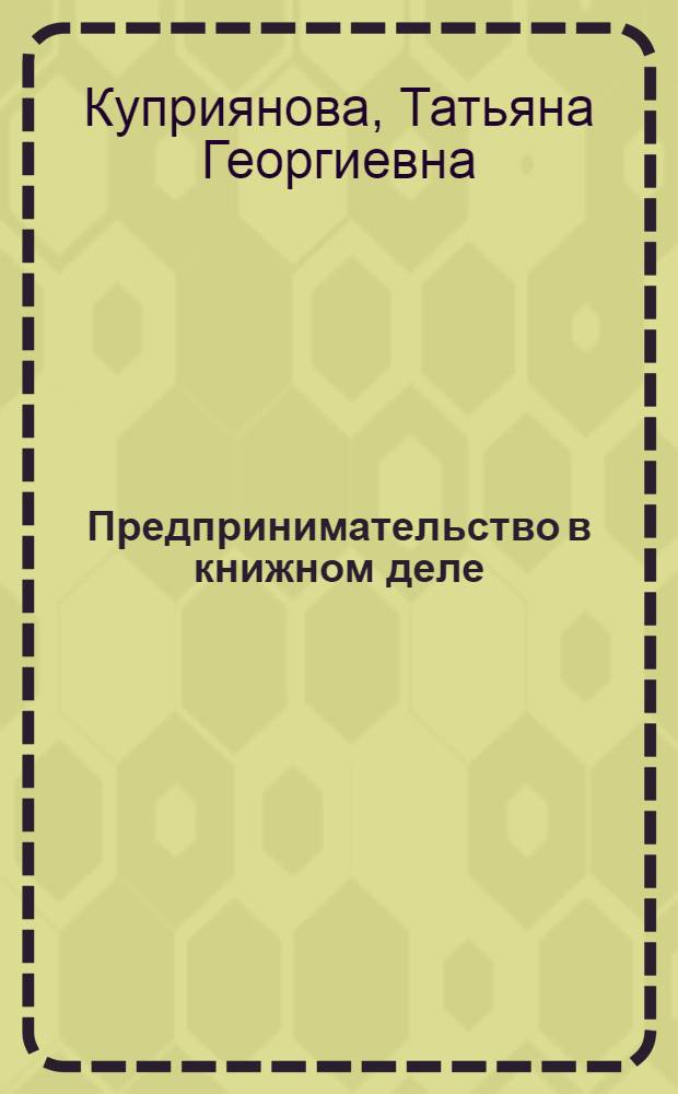 Предпринимательство в книжном деле: историография, история, тенденции развития : монография