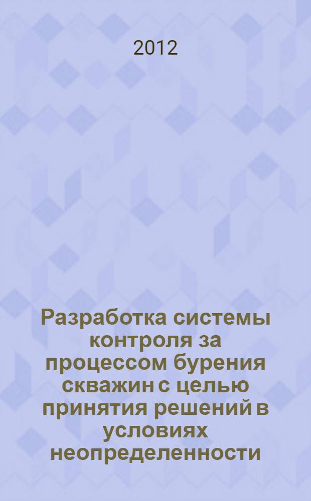 Разработка системы контроля за процессом бурения скважин с целью принятия решений в условиях неопределенности : автореферат диссертации на соискание ученой степени доктора философии по техническим наукам д.т.н. : специальность 25.00.15